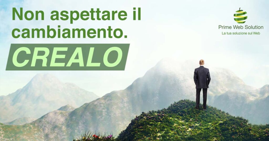 Crea il cambiamento | Web Marketing Desenzano | Porta la tua azienda ad un livello superiore con Prime Web Solution