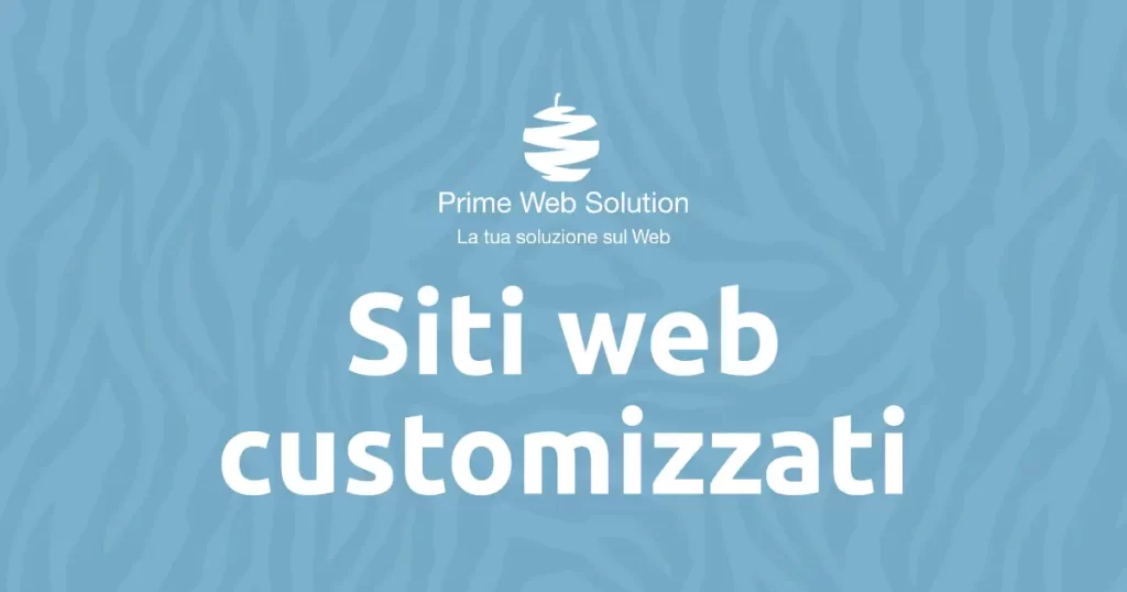 Siti web custom | Realizzazione siti web personalizzati | Prime Web Solutiom agenzia di Web Marketing | Siti web su misura